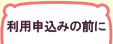 ご利用案内　利用申込みの前に